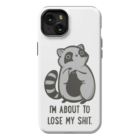 I'm About To Lose My Shit Raccoon Phone Case