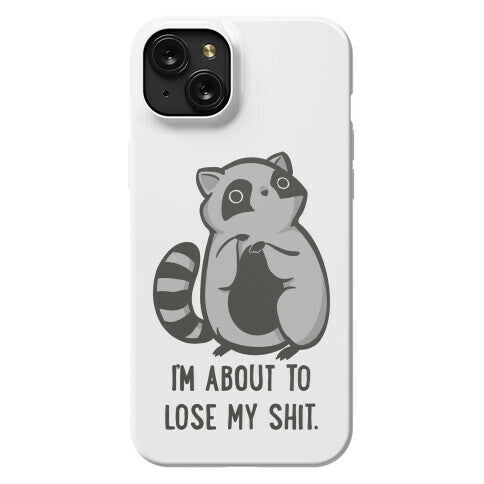 I'm About To Lose My Shit Raccoon Phone Case
