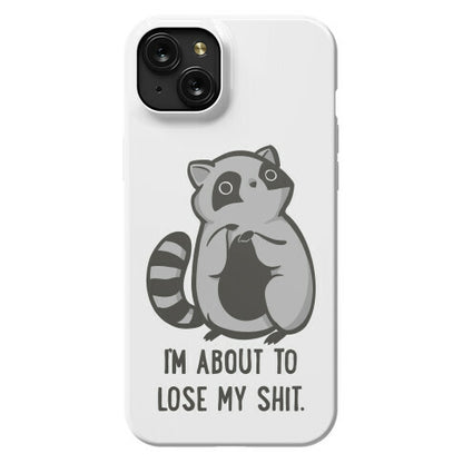 I'm About To Lose My Shit Raccoon Phone Case