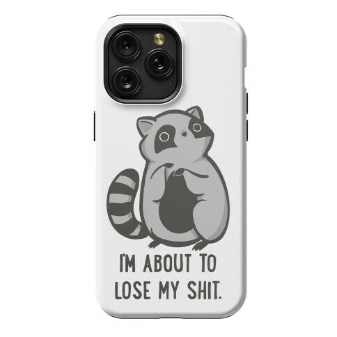 I'm About To Lose My Shit Raccoon Phone Case