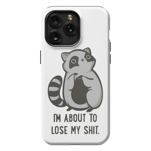 I'm About To Lose My Shit Raccoon Phone Case