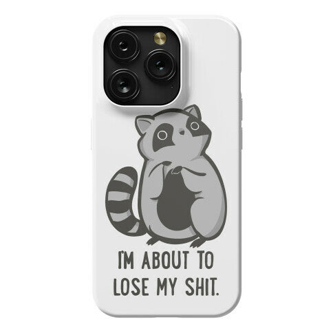 I'm About To Lose My Shit Raccoon Phone Case