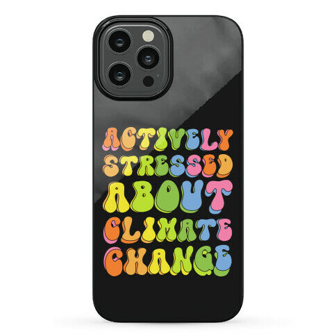 Actively Stressed About Climate Change  Phone Case