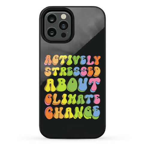 Actively Stressed About Climate Change  Phone Case
