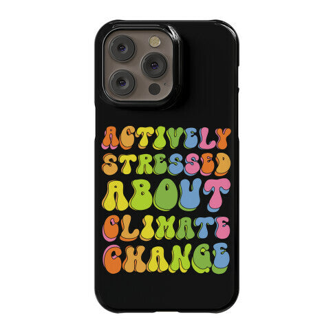 Actively Stressed About Climate Change  Phone Case