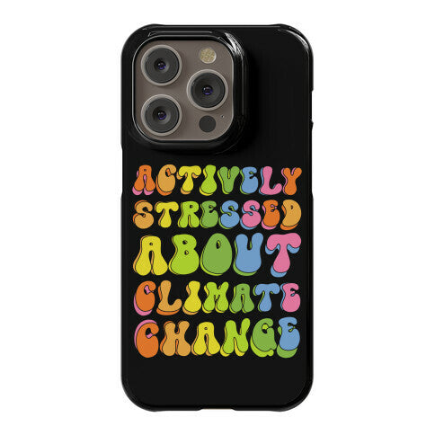 Actively Stressed About Climate Change  Phone Case