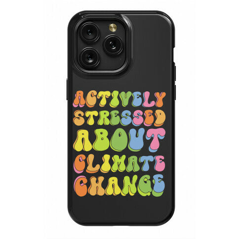 Actively Stressed About Climate Change  Phone Case