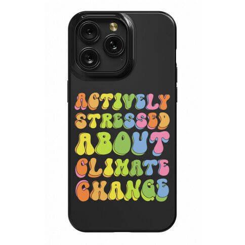 Actively Stressed About Climate Change  Phone Case