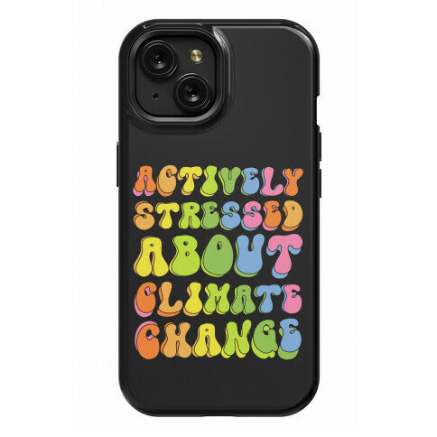 Actively Stressed About Climate Change  Phone Case