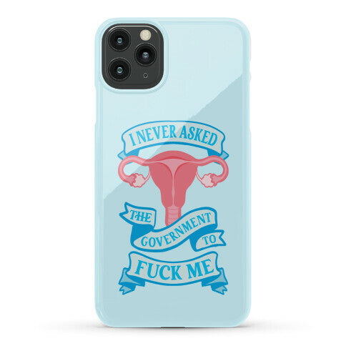 I Never Asked The Government To Fuck Me Phone Case