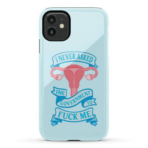 I Never Asked The Government To Fuck Me Phone Case