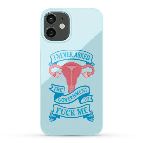 I Never Asked The Government To Fuck Me Phone Case