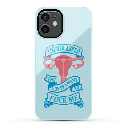 I Never Asked The Government To Fuck Me Phone Case