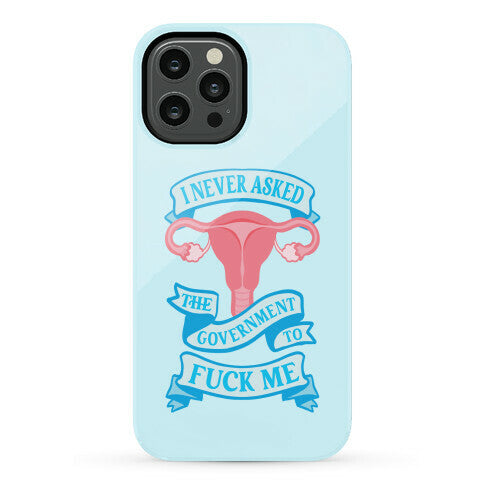 I Never Asked The Government To Fuck Me Phone Case