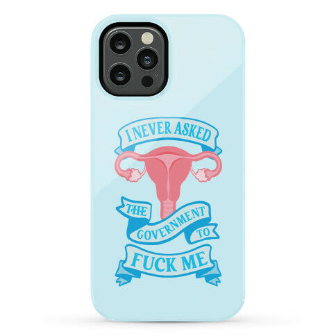 I Never Asked The Government To Fuck Me Phone Case