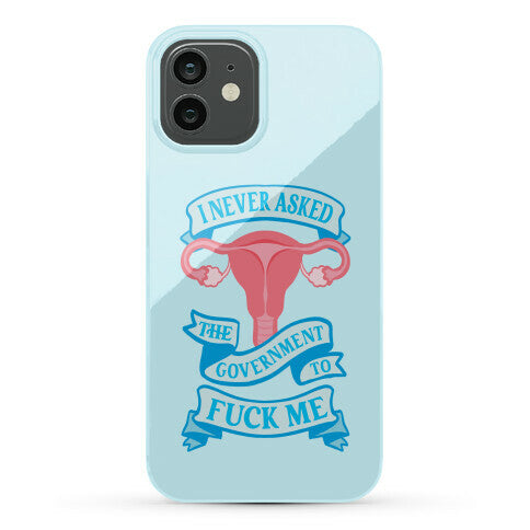 I Never Asked The Government To Fuck Me Phone Case