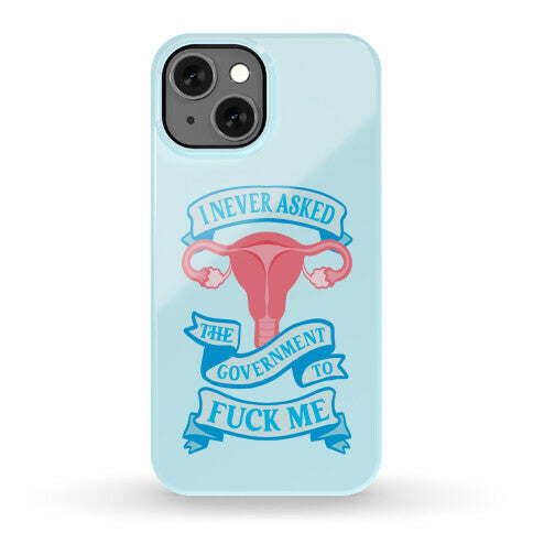 I Never Asked The Government To Fuck Me Phone Case