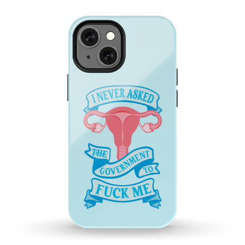 I Never Asked The Government To Fuck Me Phone Case