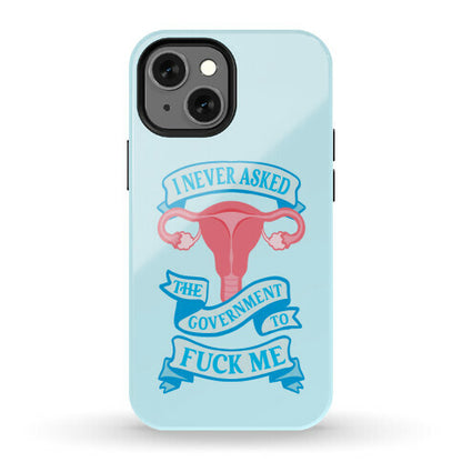 I Never Asked The Government To Fuck Me Phone Case