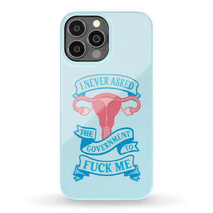 I Never Asked The Government To Fuck Me Phone Case