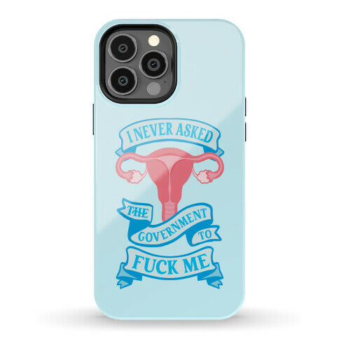 I Never Asked The Government To Fuck Me Phone Case