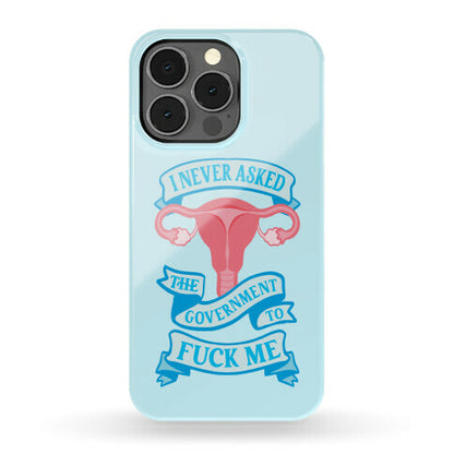 I Never Asked The Government To Fuck Me Phone Case