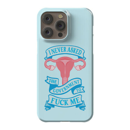 I Never Asked The Government To Fuck Me Phone Case