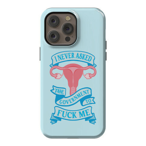 I Never Asked The Government To Fuck Me Phone Case
