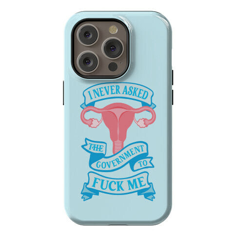 I Never Asked The Government To Fuck Me Phone Case