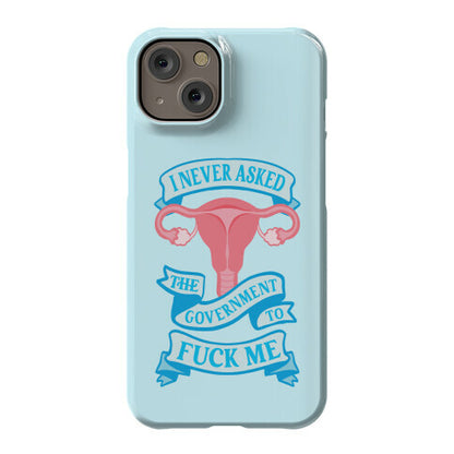 I Never Asked The Government To Fuck Me Phone Case