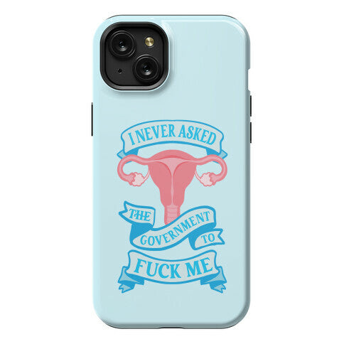 I Never Asked The Government To Fuck Me Phone Case