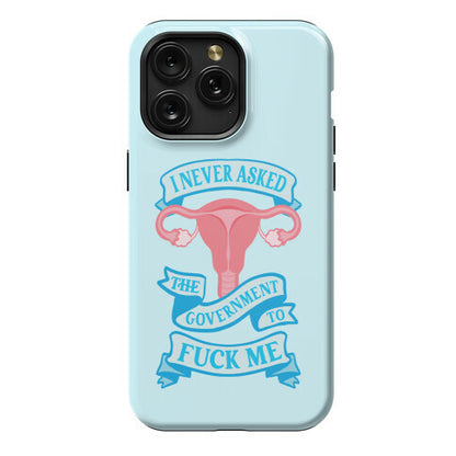 I Never Asked The Government To Fuck Me Phone Case