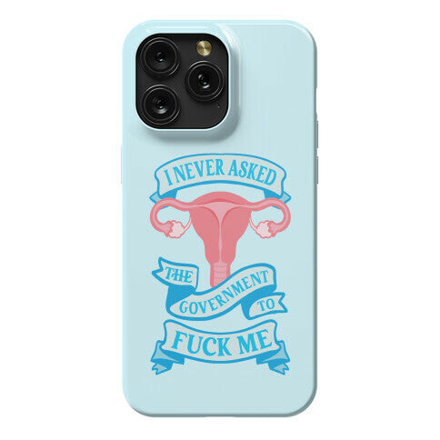 I Never Asked The Government To Fuck Me Phone Case