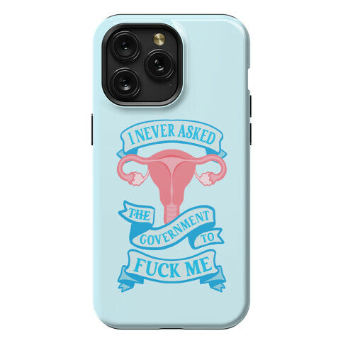 I Never Asked The Government To Fuck Me Phone Case