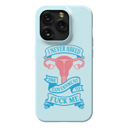 I Never Asked The Government To Fuck Me Phone Case