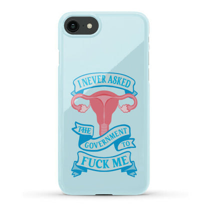 I Never Asked The Government To Fuck Me Phone Case