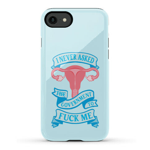 I Never Asked The Government To Fuck Me Phone Case