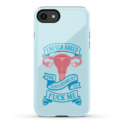 I Never Asked The Government To Fuck Me Phone Case