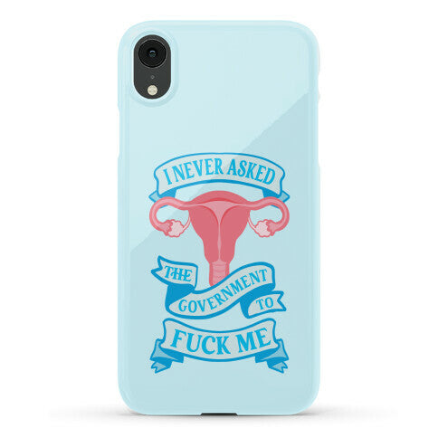 I Never Asked The Government To Fuck Me Phone Case