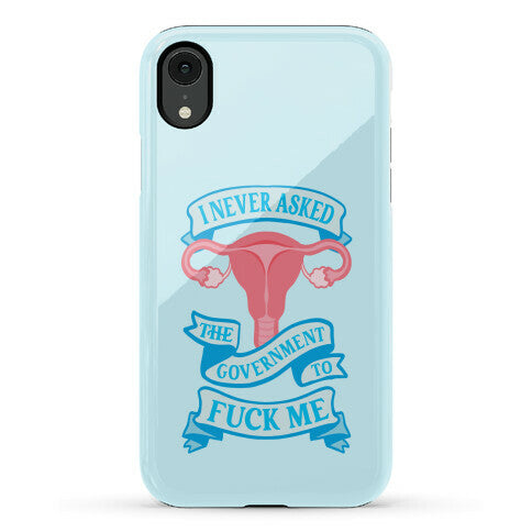 I Never Asked The Government To Fuck Me Phone Case