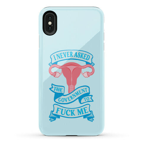 I Never Asked The Government To Fuck Me Phone Case