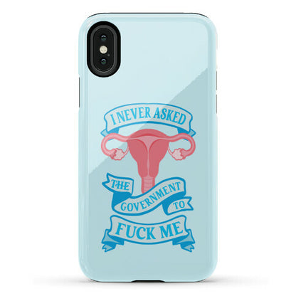 I Never Asked The Government To Fuck Me Phone Case