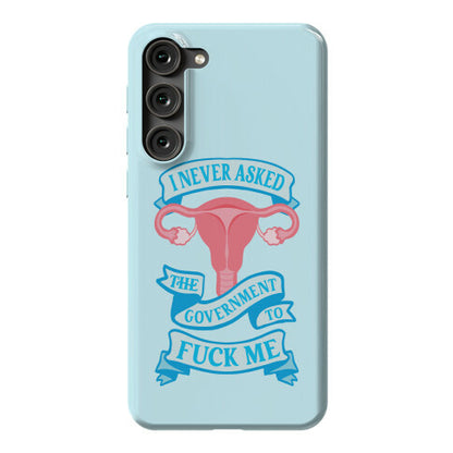 I Never Asked The Government To Fuck Me Phone Case