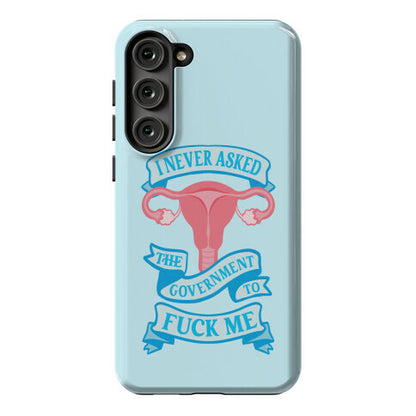 I Never Asked The Government To Fuck Me Phone Case