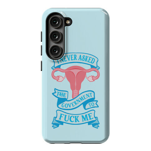 I Never Asked The Government To Fuck Me Phone Case