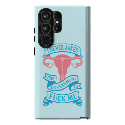 I Never Asked The Government To Fuck Me Phone Case