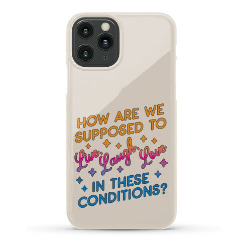 How Are We Supposed To Live, Laugh, Love In These Conditions? Phone Case