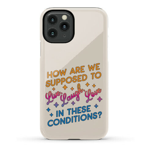 How Are We Supposed To Live, Laugh, Love In These Conditions? Phone Case