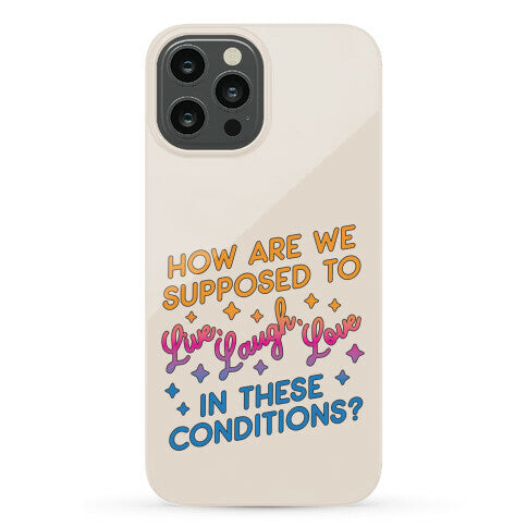 How Are We Supposed To Live, Laugh, Love In These Conditions? Phone Case