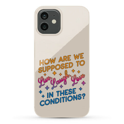 How Are We Supposed To Live, Laugh, Love In These Conditions? Phone Case